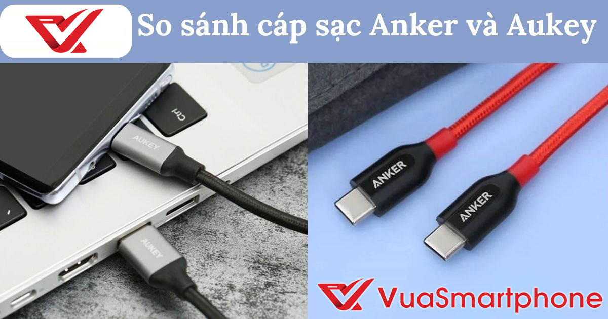 So S&aacute;nh C&aacute;p Sạc Anker V&agrave; Aukey