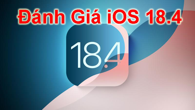 Đ&aacute;nh Gi&aacute; iOS 18.4: C&oacute; G&igrave; Mới, Hiệu Năng V&agrave; Trải Nghiệm Người D&ugrave;ng
