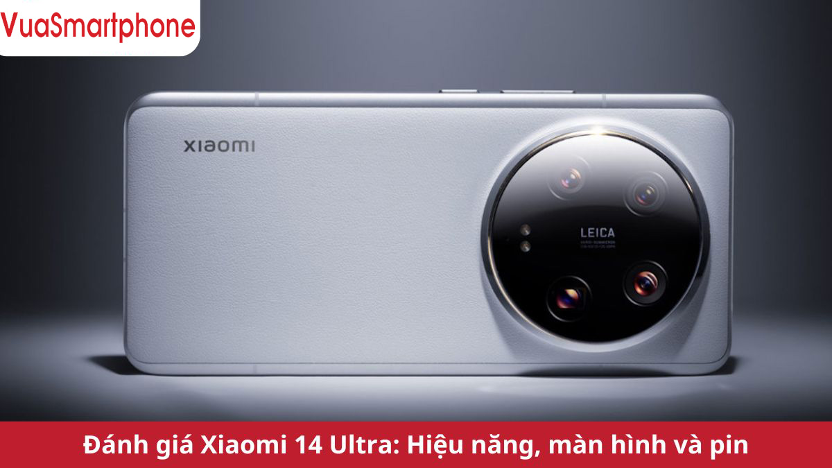 Đ&aacute;nh gi&aacute; Xiaomi 14 Ultra